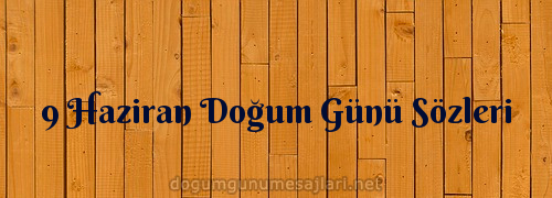 9 Haziran Doğum Günü Sözleri